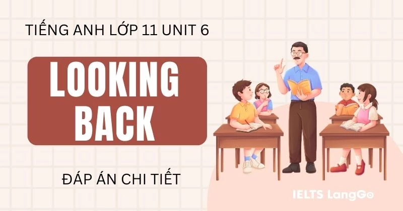 Đáp án Tiếng Anh 11 Unit 6 Looking back sách Global success