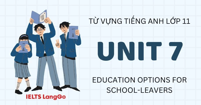 Tổng hợp Từ vựng Unit 7 lớp 11 Global Success: Education options for school-leavers