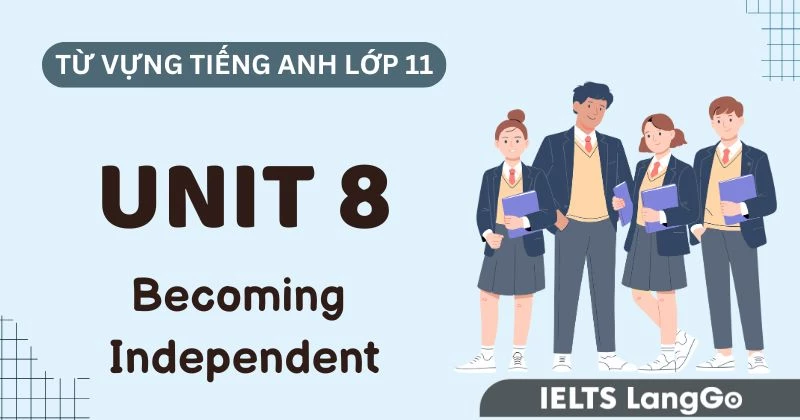 Tổng hợp Từ vựng Unit 8 lớp 11 Global Success: Becoming Independent