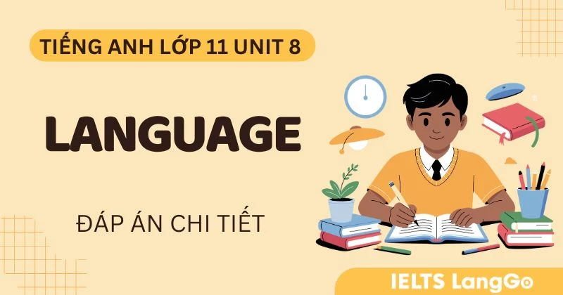 Lời giải Language Unit 8 Lớp 11 Global Success chi tiết, đầy đủ