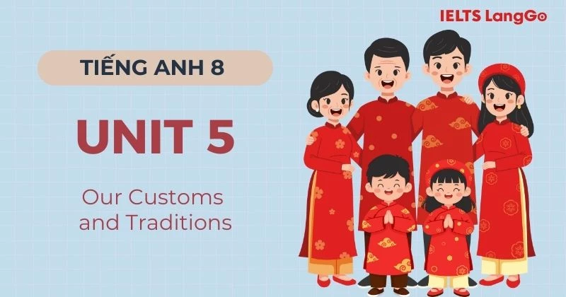 Giải Tiếng Anh lớp 8 Unit 5 chủ đề Our Customs and Traditions chi tiết