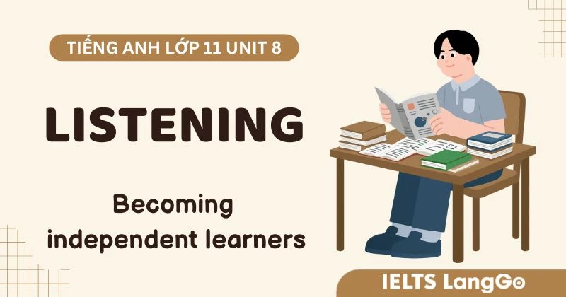 Đáp án Listening Unit 8 lớp 11: Becoming independent learners