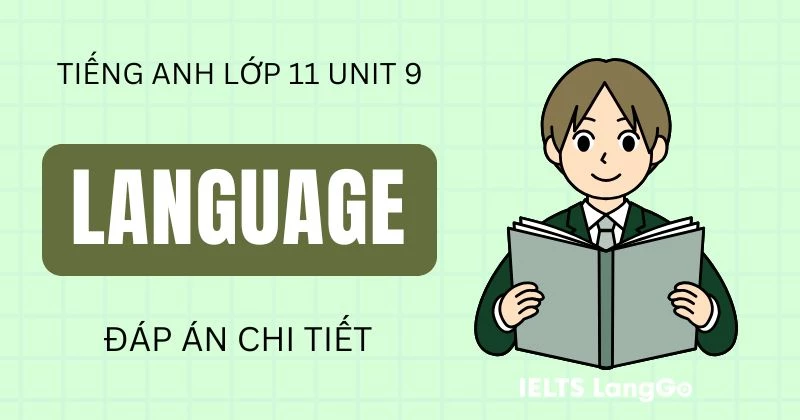 Đáp án Language Unit 9 Lớp 11 Global Success đầy đủ, chi tiết