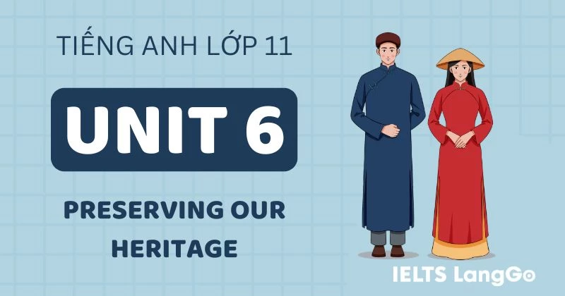 Giải Tiếng Anh 11 Unit 6 Global Success: Preserving our heritage chi tiết