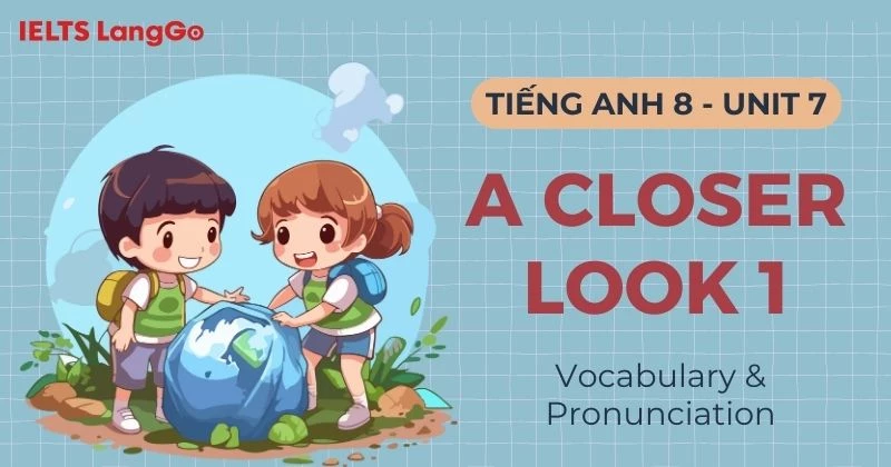 Đáp án Tiếng Anh 8 Unit 7 A Closer Look 1: Vocabulary & Pronunciation