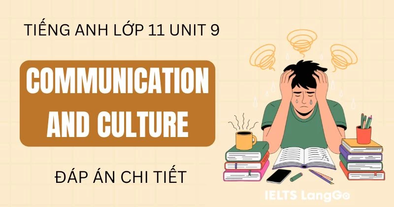 Đáp án Communication and Culture Unit 9 lớp 11 Global Success chi tiết