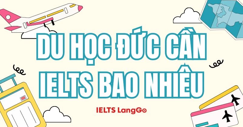 Du học Đức cần IELTS bao nhiêu? Mức điểm chi tiết cho từng ngành học