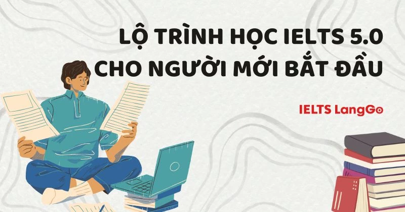 Lộ trình học IELTS 5.0 cho người mới bắt đầu