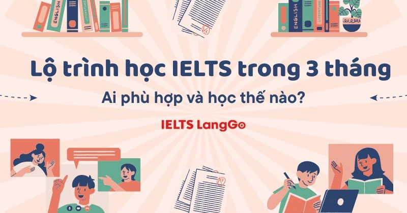 Lộ trình học IELTS trong 3 tháng: Ai phù hợp và học thế nào?