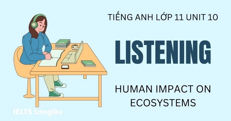 Giải Listening Unit 10 lớp 11 Global Success: Human impact on ecosystems