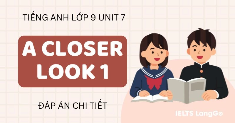 Đáp án A Closer Look 1 Unit 7 lớp 9: Vocabulary & Pronunciation chi tiết