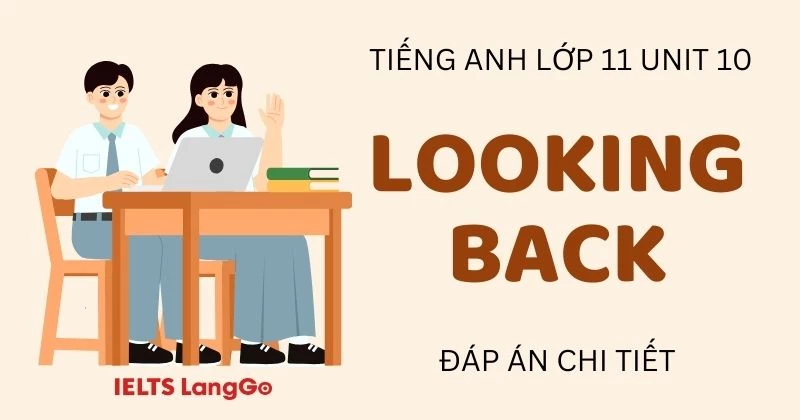 Đáp án Looking back Unit 10 lớp 11 Global Success đầy đủ, chi tiết