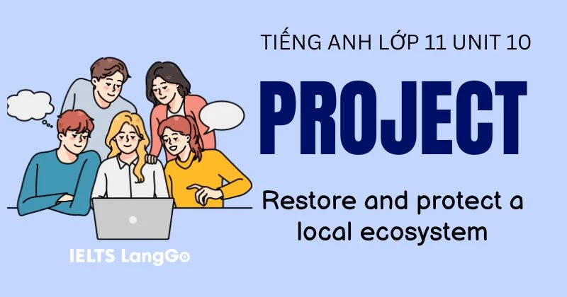 Hướng dẫn Project Unit 10 lớp 11: Restore and protect a local ecosystem