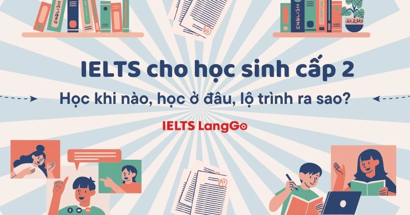 Định hướng học IELTS cho học sinh cấp 2 chuẩn từ A-Z giải đáp mọi thắc mắc