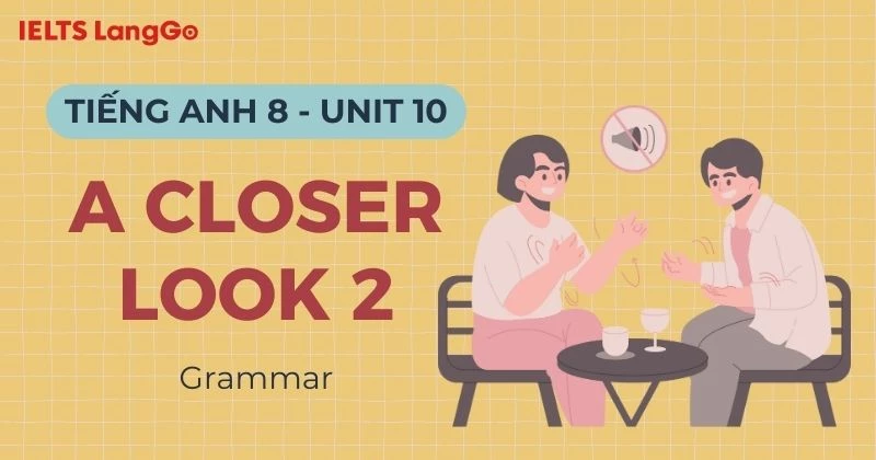 Lời giải Tiếng Anh lớp 8 Unit 10 A Closer Look 2 (Grammar) chi tiết