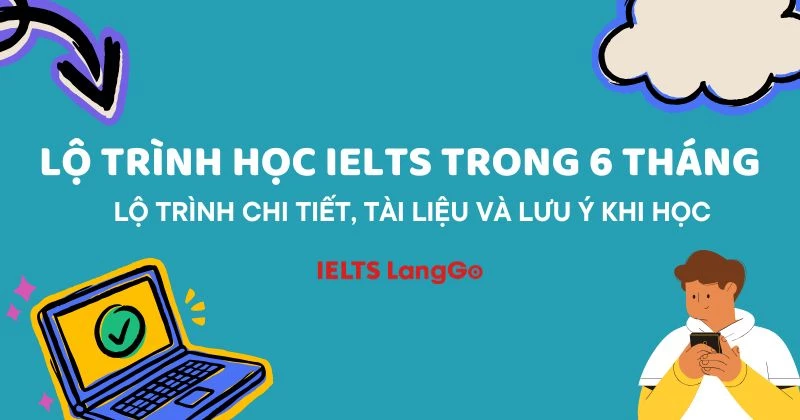 Lộ trình học IELTS trong 6 tháng khoa học và hiệu quả
