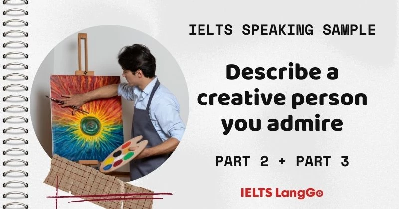 Giải đề Speaking Describe a creative person you admire Part 2 & Part 3