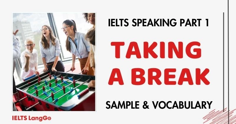 Giải đề Taking a break IELTS Speaking Part 1: Bài mẫu và Từ vựng hay