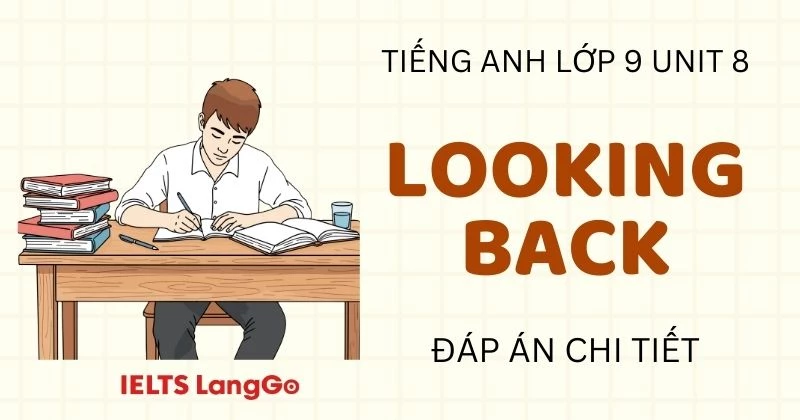 Đáp án Looking back Unit 8 lớp 9 Global Success đầy đủ, chi tiết