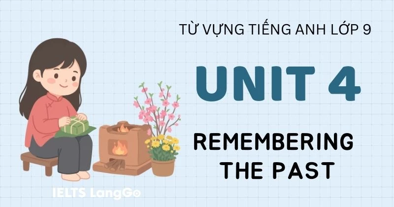 Tổng hợp Từ vựng Unit 4 lớp 9 Global Success chủ đề Remembering the Past