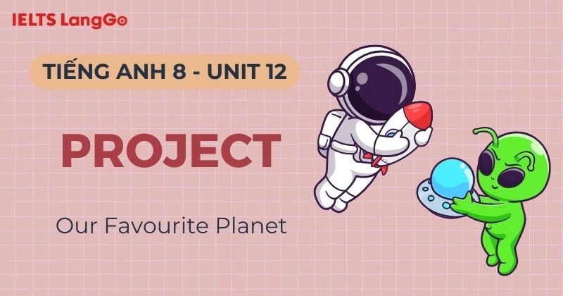Tiếng Anh 8 Unit 12 Project Our Favourite Planet: Hướng dẫn & bài mẫu