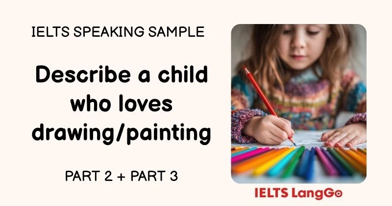 Giải đề Describe a child who loves drawing or painting Part 2 & Part 3