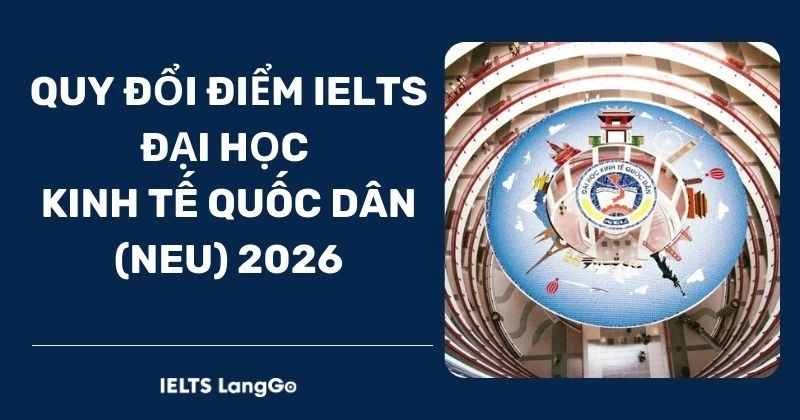 Cập nhật bảng quy đổi điểm IELTS Đại học Kinh tế Quốc dân (NEU) 2026