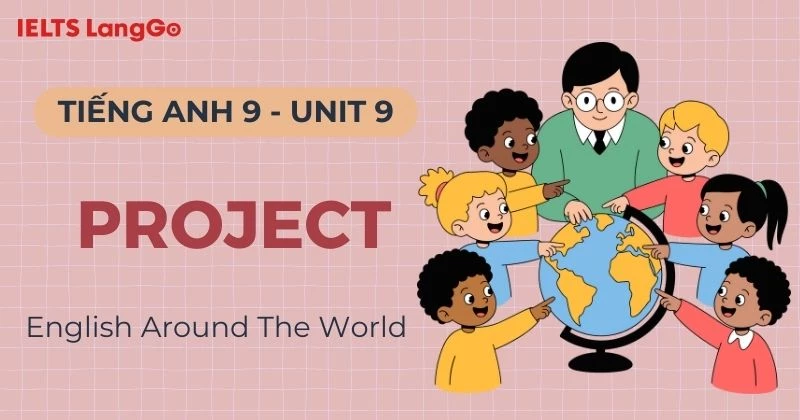 Hướng dẫn Project Unit 9 lớp 9 Global Success chi tiết kèm bài mẫu