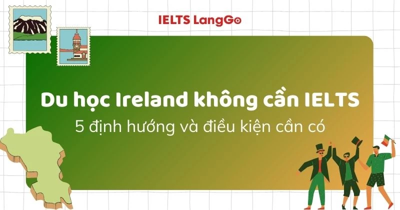 Du học Ireland không cần IELTS có được không? 5 Cách an toàn và điều kiện cần có