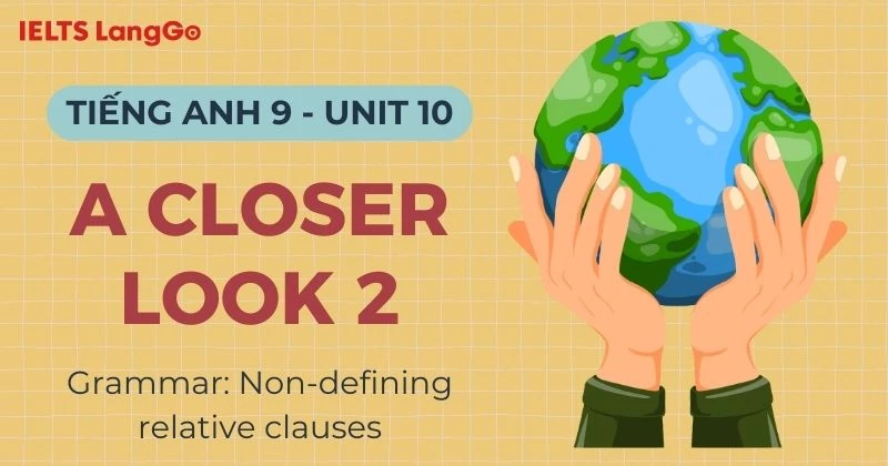 Giải bài tập Tiếng Anh lớp 9 Unit 10 A Closer Look 2 chi tiết, dễ hiểu