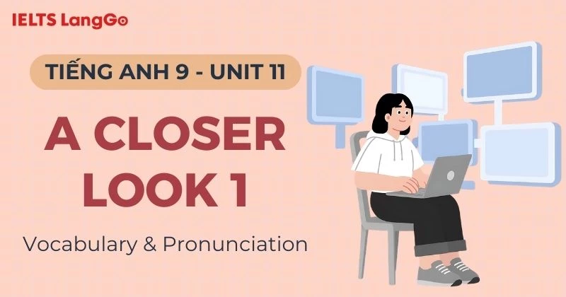 Tiếng Anh lớp 9 Unit 11 A Closer Look 1: Vocabulary & Pronunciation