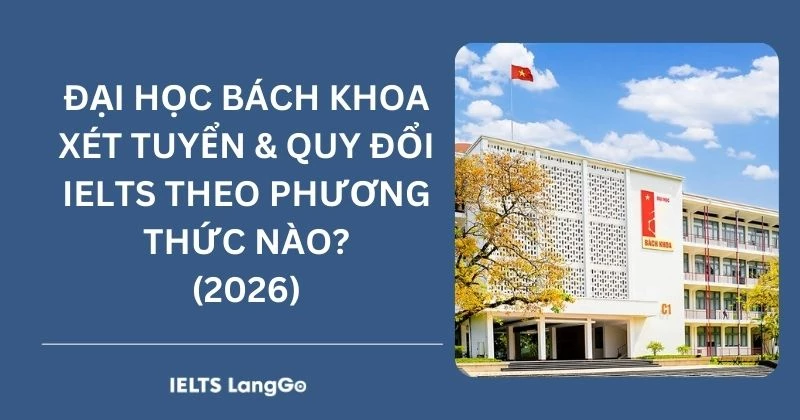 [2026] Đại học Bách Khoa xét tuyển IELTS theo những phương thức nào?