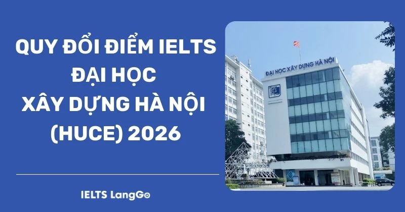 [2026] Quy đổi điểm Đại học Xây dựng Hà Nội: Phương thức & Điểm quy đổi