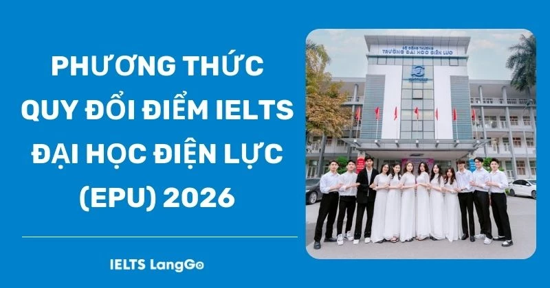 Đại học Điện lực quy đổi điểm IELTS 2026: Phương thức & Bảng điểm