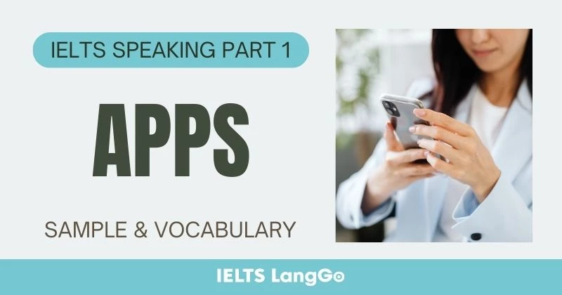 Giải đề topic Apps IELTS Speaking Part 1: Câu hỏi thường gặp & Bài mẫu
