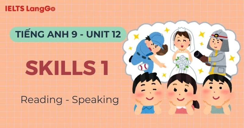 Lời giải Tiếng Anh lớp 9 Unit 12 Skills 1: Reading & Speaking chi tiết