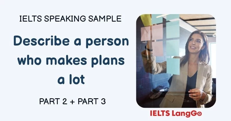 Bài mẫu Speaking Describe a person who makes plans a lot Part 2 và 3