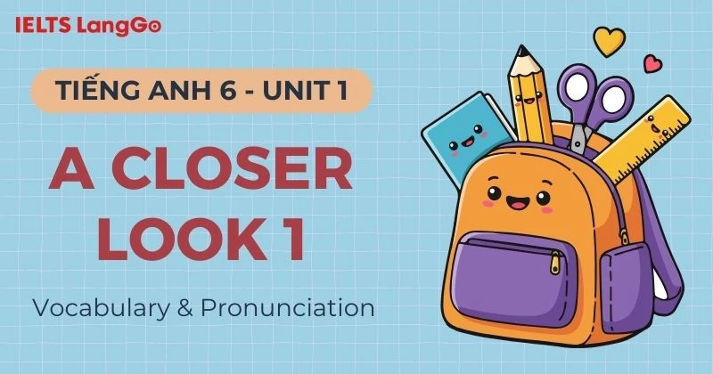 Đáp án A Closer Look 1 Unit 1 lớp 6: Vocabulary & Pronunciation