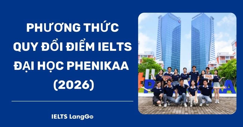 Đại học Phenikaa quy đổi điểm IELTS 2026: Phương thức & mức quy đổi
