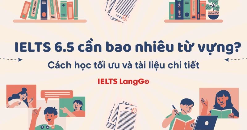 IELTS 6.5 cần bao nhiêu từ vựng? Cách học tối ưu và tài liệu chi tiết