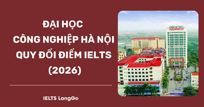 [2026] Đại học Công nghiệp Hà Nội (HaUI) quy đổi điểm IELTS như thế nào?