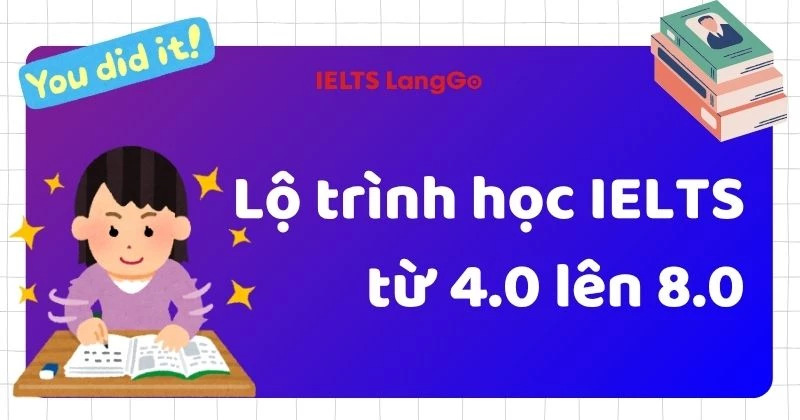 Lộ trình học IELTS từ 4.0 lên 8.0 theo 4 giai đoạn