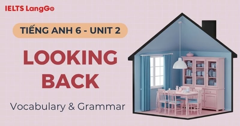 Đáp án Tiếng Anh 6 Unit 2 Looking back Global Success chi tiết, đầy đủ