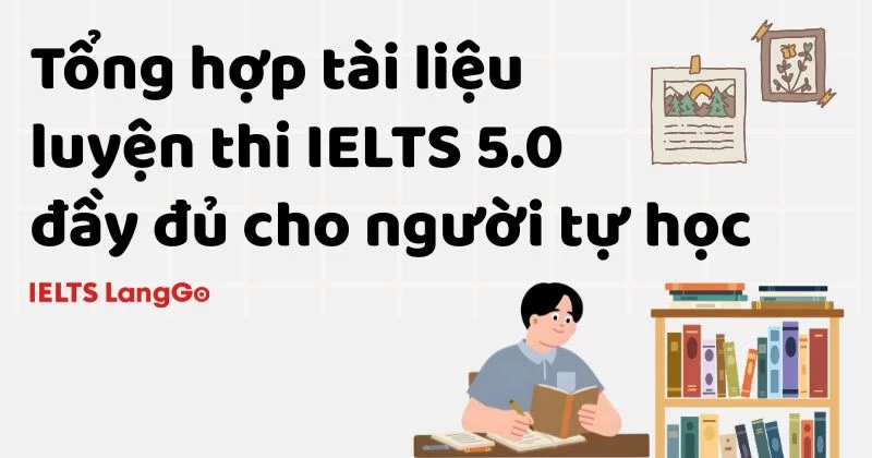 Tổng hợp tài liệu luyện thi IELTS 5.0 đầy đủ cho người tự học
