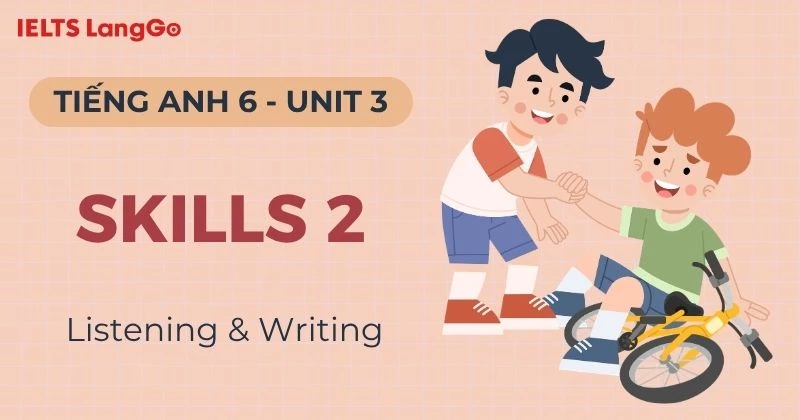 Lời giải Tiếng Anh 6 Unit 3 Skills 2: Listening & Writing chi tiết
