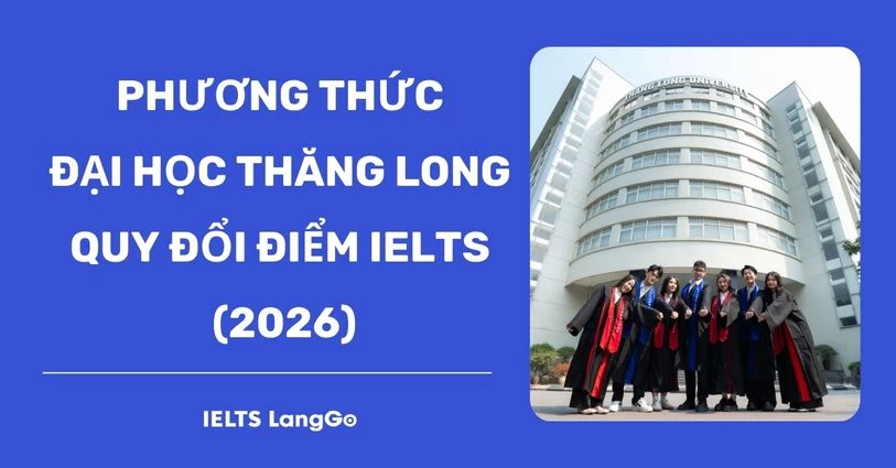 Đại học Thăng Long quy đổi điểm IELTS 2026: Phương thức & Mức quy đổi