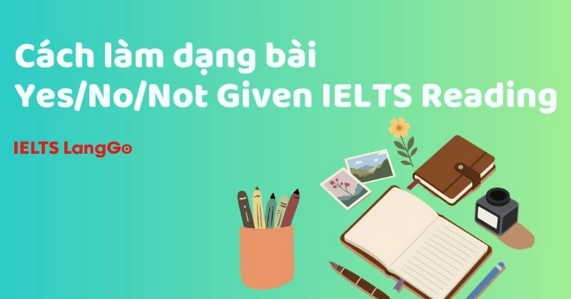 Cách làm dạng bài Yes/No/Not Given IELTS Reading chuẩn và 6 lỗi sai phổ biến