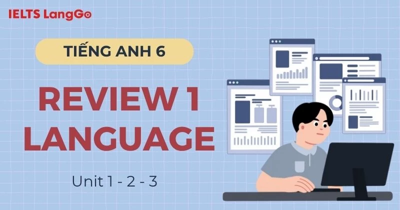 Lời giải Tiếng Anh 6 Review 1 Language Global Success (Units 1, 2, 3)