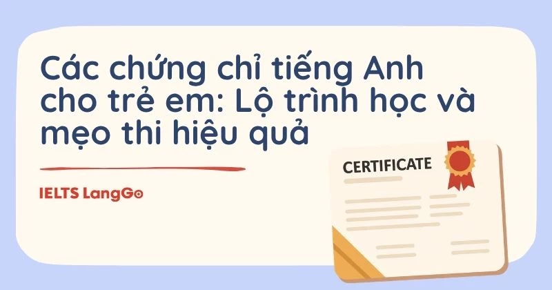 Các chứng chỉ tiếng Anh cho trẻ em: Lộ trình học và mẹo thi hiệu quả