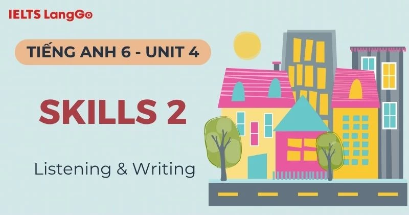 Lời giải Tiếng Anh 6 Unit 4 Skills 2 (Listening  & Writing) chi tiết
